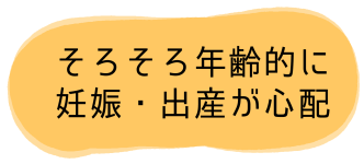 そろそろ年齢的に妊娠・出産が心配