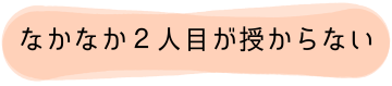 なかなか2人目が授からない